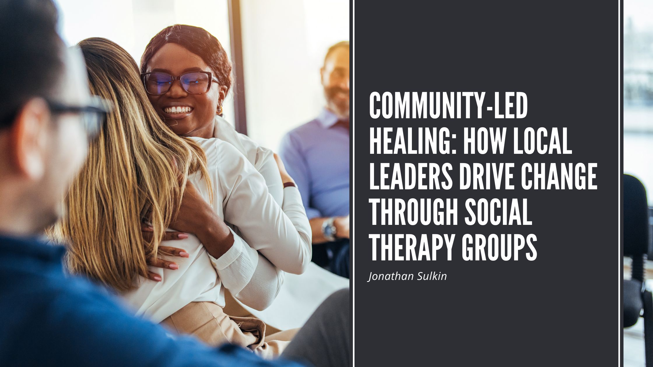 Community-Led Healing: How Local Leaders Drive Change through Social Therapy Groups