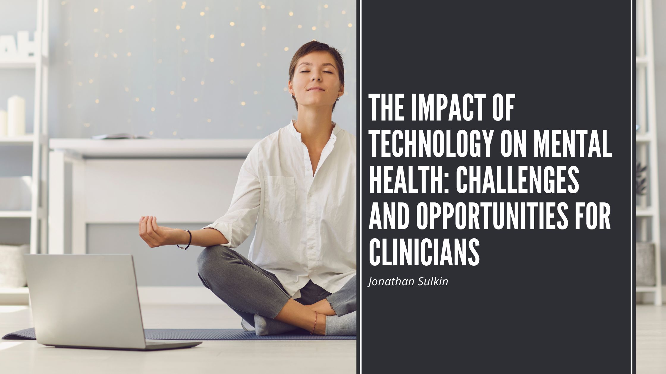 The Impact of Technology on Mental Health: Challenges and Opportunities for Clinicians